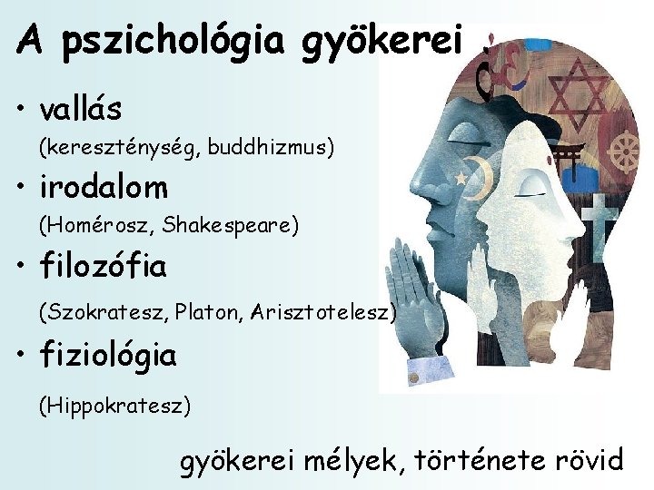 A pszichológia gyökerei • vallás (kereszténység, buddhizmus) • irodalom (Homérosz, Shakespeare) • filozófia (Szokratesz,