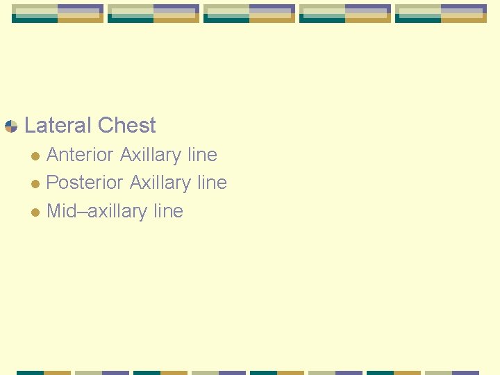 Lateral Chest Anterior Axillary line l Posterior Axillary line l Mid–axillary line l 