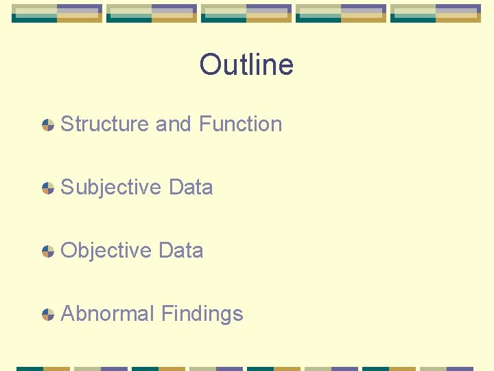 Outline Structure and Function Subjective Data Objective Data Abnormal Findings 