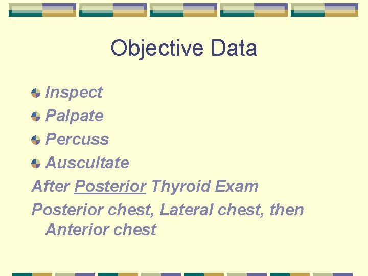 Objective Data Inspect Palpate Percuss Auscultate After Posterior Thyroid Exam Posterior chest, Lateral chest,