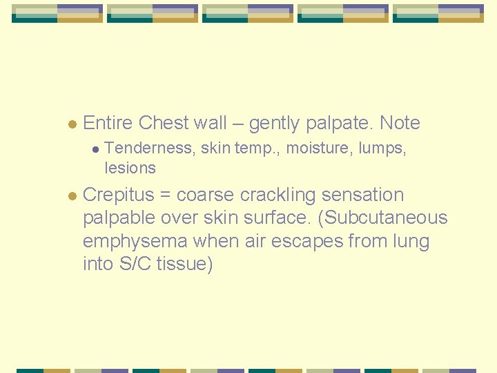 l Entire Chest wall – gently palpate. Note l l Tenderness, skin temp. ,