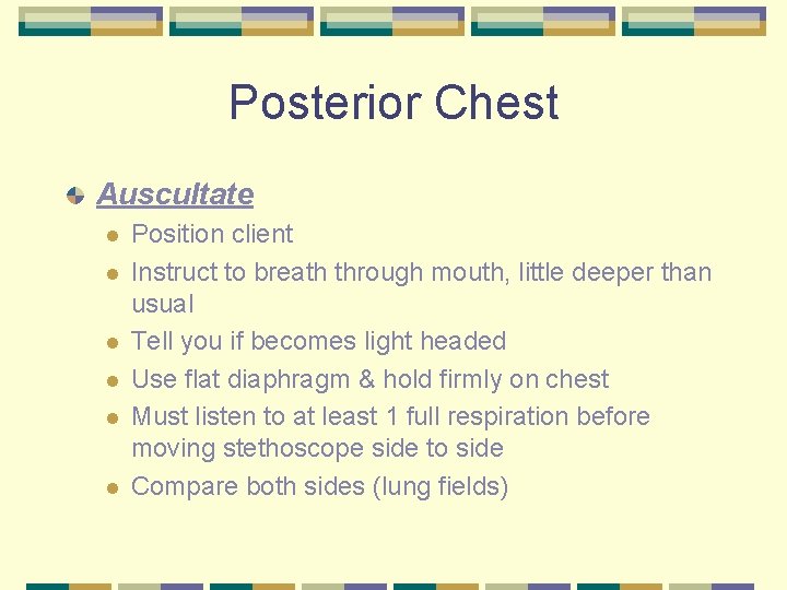 Posterior Chest Auscultate l l l Position client Instruct to breath through mouth, little