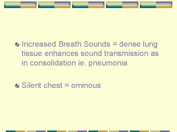 Increased Breath Sounds = dense lung tissue enhances sound transmission as in consolidation ie.