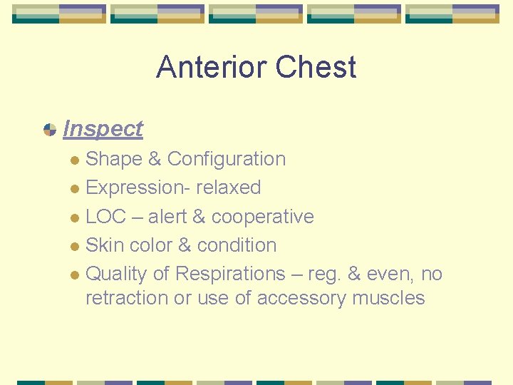 Anterior Chest Inspect Shape & Configuration l Expression- relaxed l LOC – alert &