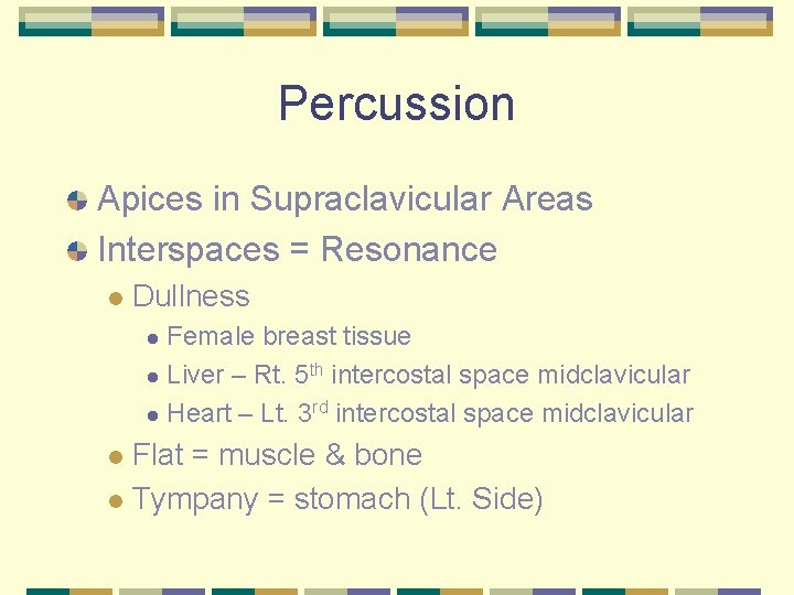 Percussion Apices in Supraclavicular Areas Interspaces = Resonance l Dullness Female breast tissue l