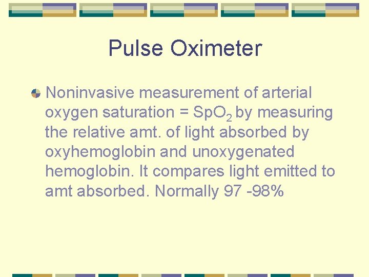 Pulse Oximeter Noninvasive measurement of arterial oxygen saturation = Sp. O 2 by measuring