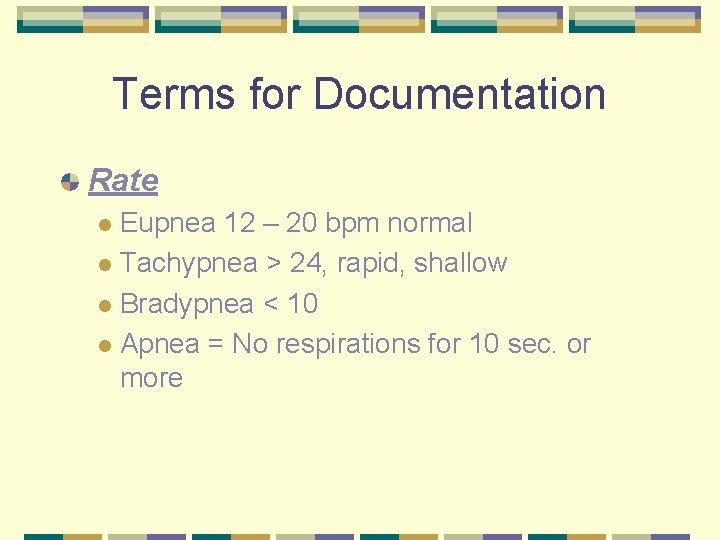 Terms for Documentation Rate Eupnea 12 – 20 bpm normal l Tachypnea > 24,