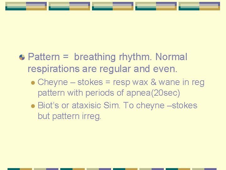 Pattern = breathing rhythm. Normal respirations are regular and even. Cheyne – stokes =