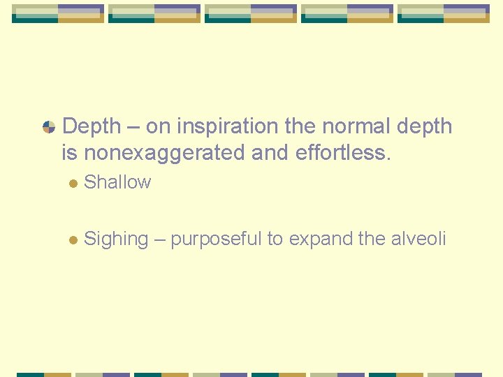 Depth – on inspiration the normal depth is nonexaggerated and effortless. l Shallow l