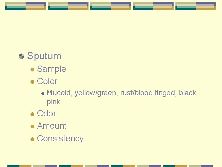 Sputum Sample l Color l l Mucoid, yellow/green, rust/blood tinged, black, pink Odor l