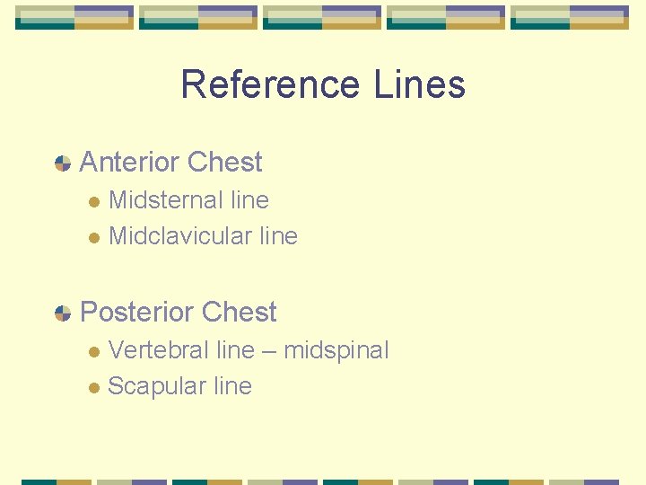 Reference Lines Anterior Chest Midsternal line l Midclavicular line l Posterior Chest Vertebral line