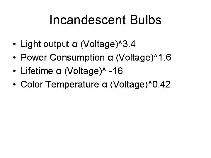 Incandescent Bulbs • • Light output α (Voltage)^3. 4 Power Consumption α (Voltage)^1. 6