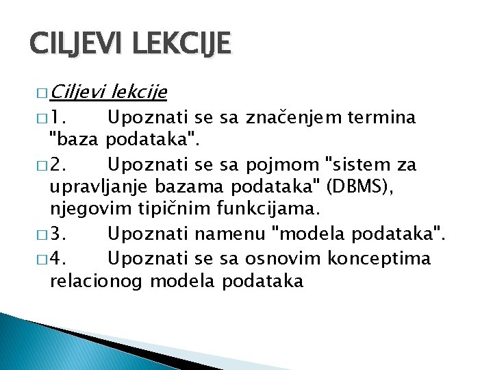 CILJEVI LEKCIJE � Ciljevi � 1. lekcije Upoznati se sa značenjem termina "baza podataka".