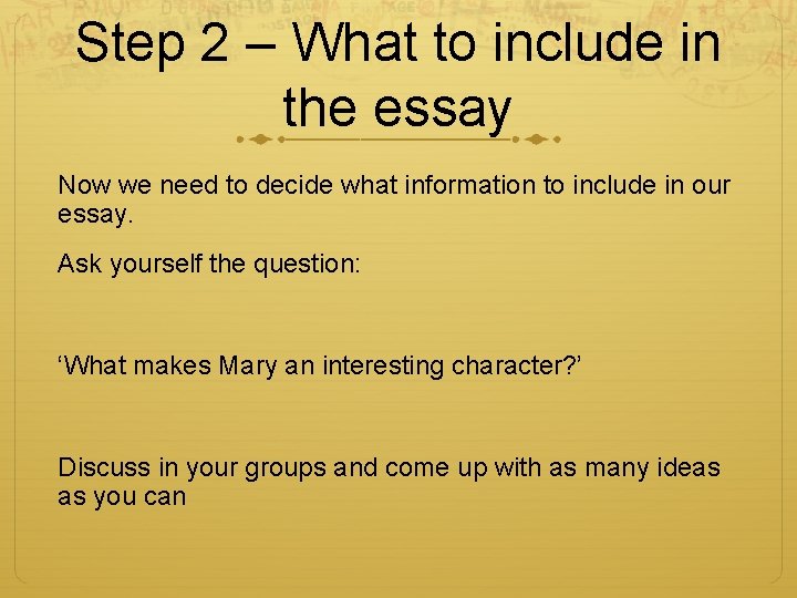 Step 2 – What to include in the essay Now we need to decide