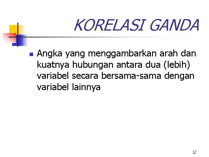 KORELASI GANDA n Angka yang menggambarkan arah dan kuatnya hubungan antara dua (lebih) variabel