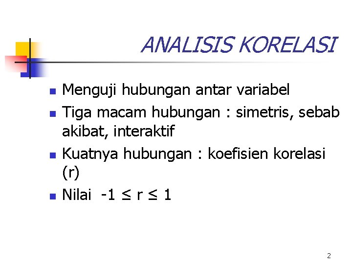 ANALISIS KORELASI n n Menguji hubungan antar variabel Tiga macam hubungan : simetris, sebab