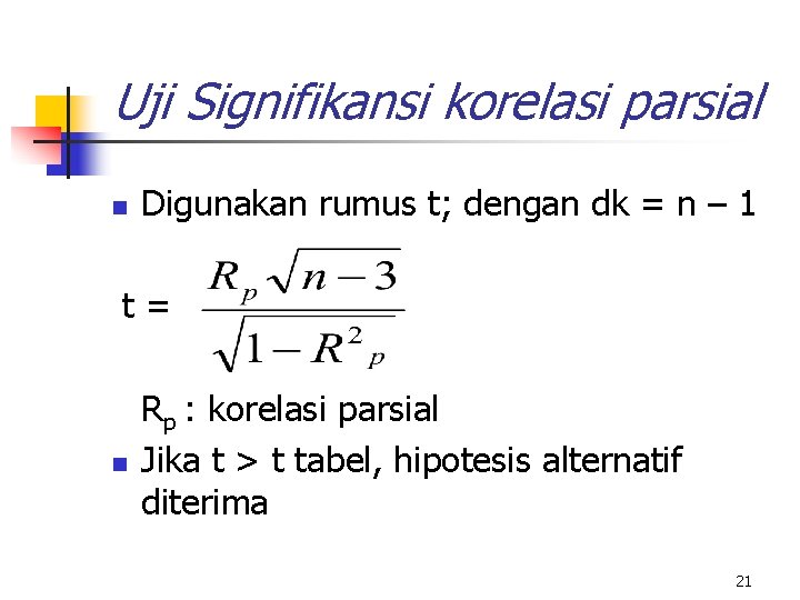 Uji Signifikansi korelasi parsial n Digunakan rumus t; dengan dk = n – 1