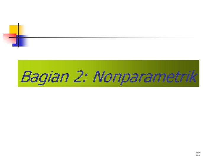 Bagian 2: Nonparametrik 23 