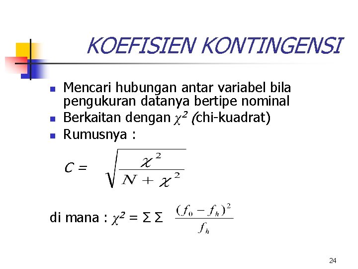 KOEFISIEN KONTINGENSI n n n Mencari hubungan antar variabel bila pengukuran datanya bertipe nominal