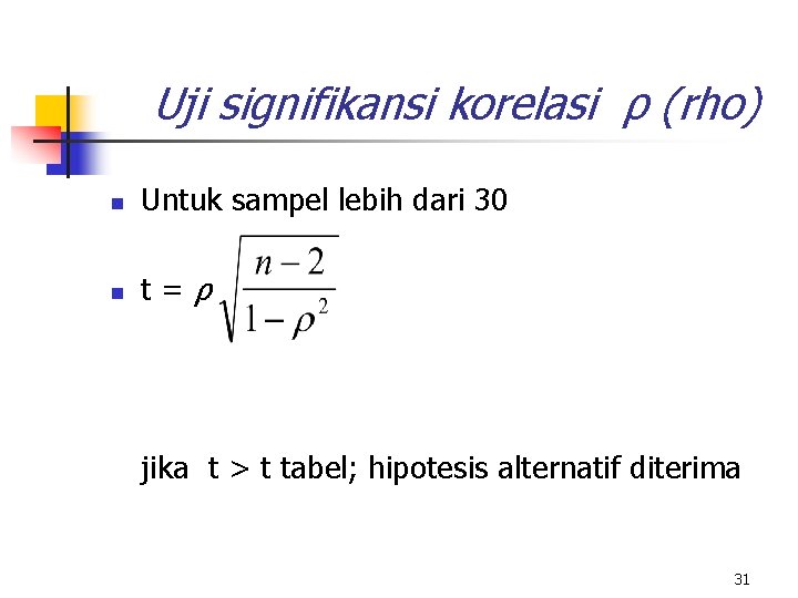 Uji signifikansi korelasi ρ (rho) n Untuk sampel lebih dari 30 n t=ρ jika