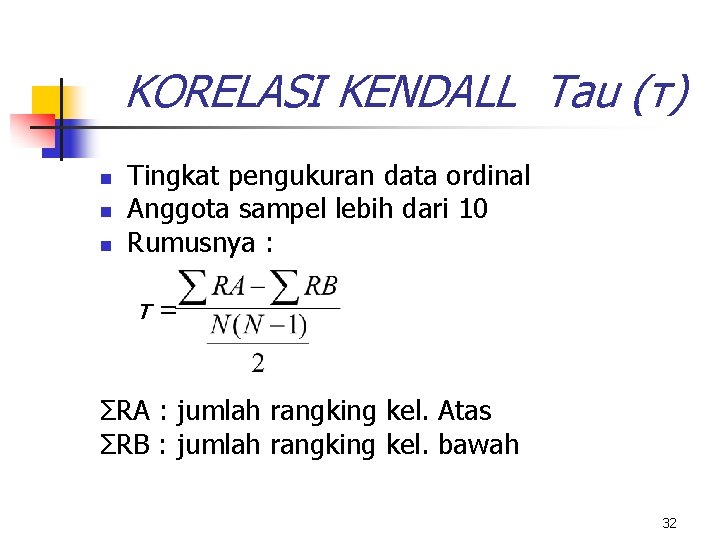 KORELASI KENDALL Tau (τ) n n n Tingkat pengukuran data ordinal Anggota sampel lebih