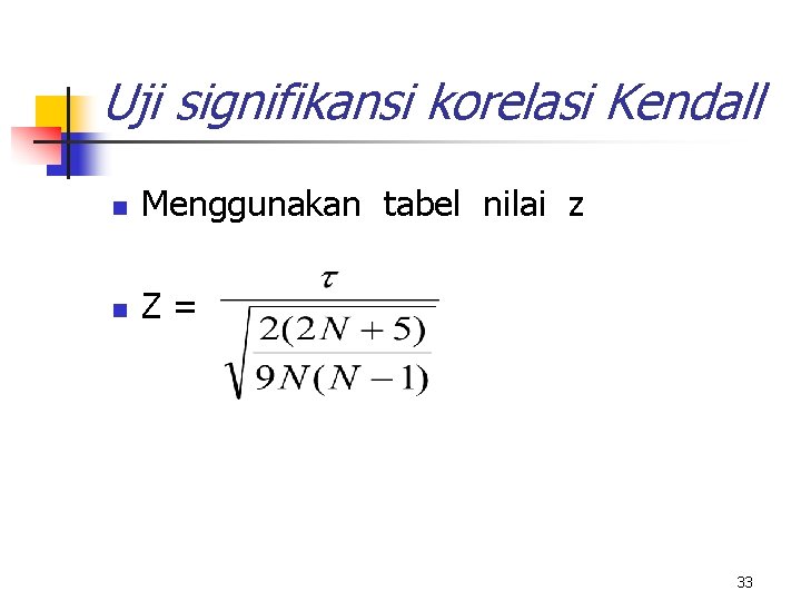 Uji signifikansi korelasi Kendall n Menggunakan tabel nilai z n Z= 33 