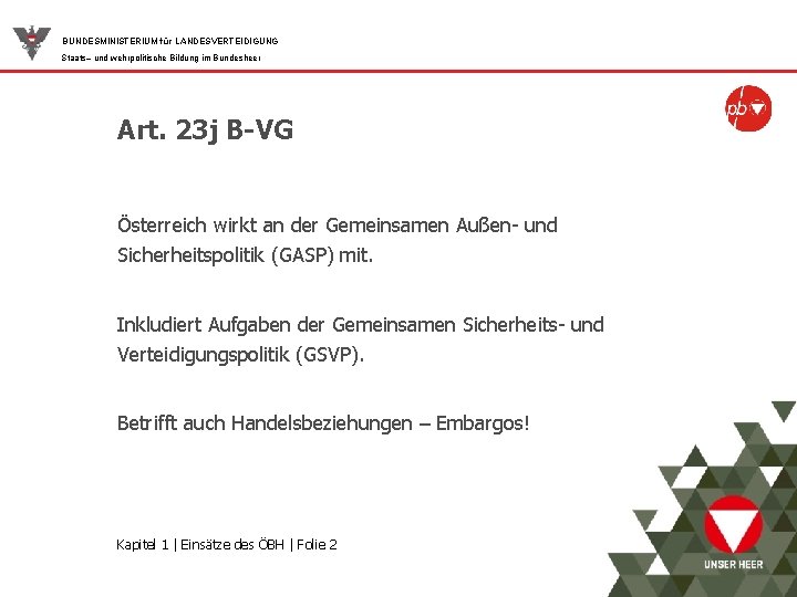 BUNDESMINISTERIUM für LANDESVERTEIDIGUNG Staats– und wehrpolitische Bildung im Bundesheer Art. 23 j B-VG Österreich