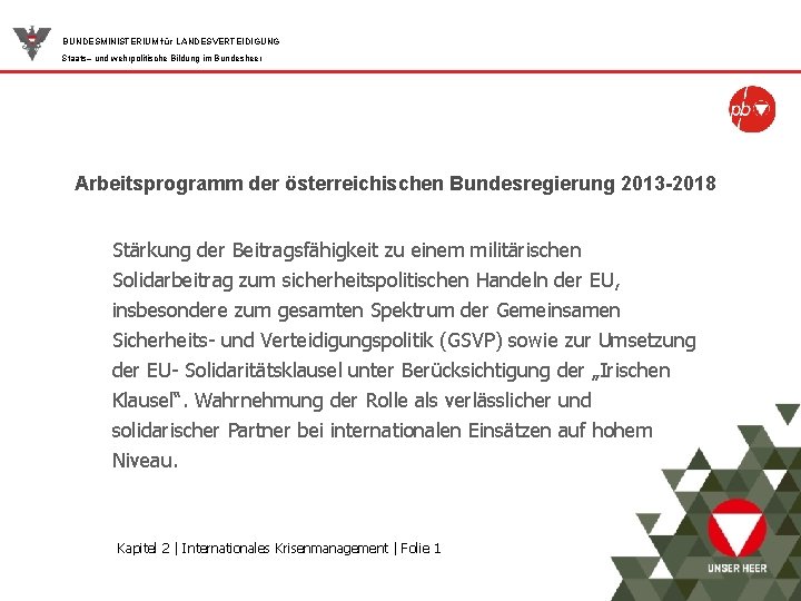 BUNDESMINISTERIUM für LANDESVERTEIDIGUNG Staats– und wehrpolitische Bildung im Bundesheer Arbeitsprogramm der österreichischen Bundesregierung 2013