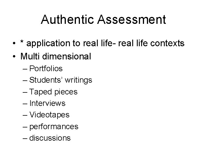 Authentic Assessment • * application to real life- real life contexts • Multi dimensional