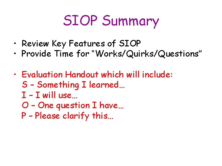 SIOP Summary • Review Key Features of SIOP • Provide Time for “Works/Quirks/Questions” •