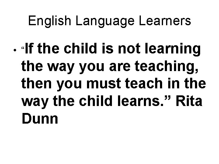 English Language Learners • “If the child is not learning the way you are