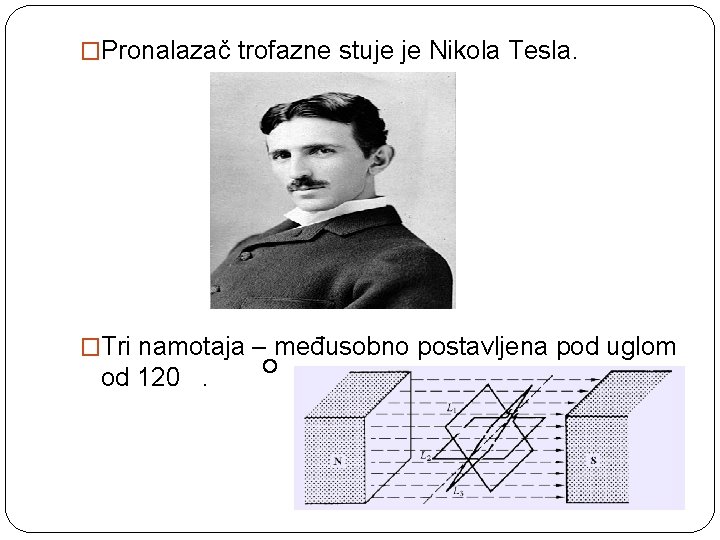 �Pronalazač trofazne stuje je Nikola Tesla. �Tri namotaja – međusobno postavljena pod uglom od