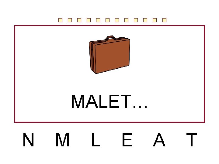 MALET… N M L E A T 