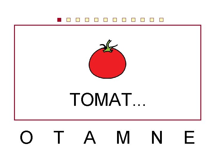 TOMAT. . . O T A M N E 