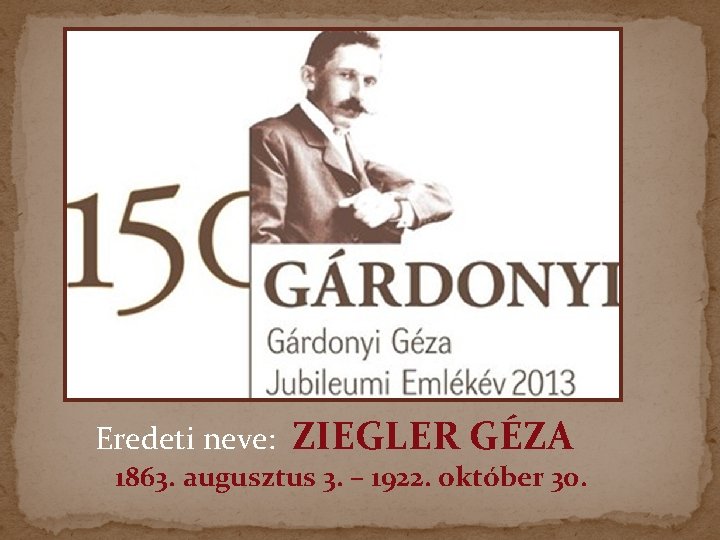 Eredeti neve: ZIEGLER GÉZA 1863. augusztus 3. – 1922. október 30. 