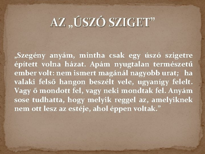 AZ „ AZ ÚSZÓ SZIGET” ÚSZÓ SZIGET „Szegény anyám, mintha csak egy úszó szigetre