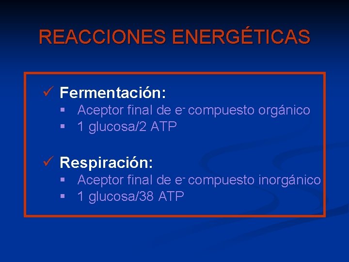 REACCIONES ENERGÉTICAS ü Fermentación: § Aceptor final de e- compuesto orgánico § 1 glucosa/2