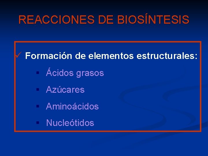 REACCIONES DE BIOSÍNTESIS ü Formación de elementos estructurales: § Ácidos grasos § Azúcares §