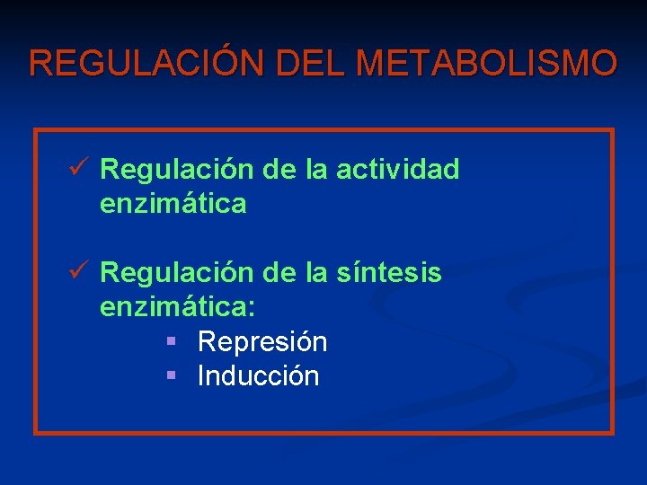 REGULACIÓN DEL METABOLISMO ü Regulación de la actividad enzimática ü Regulación de la síntesis