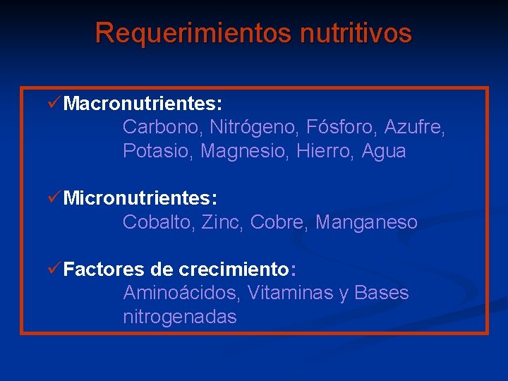Requerimientos nutritivos üMacronutrientes: Carbono, Nitrógeno, Fósforo, Azufre, Potasio, Magnesio, Hierro, Agua üMicronutrientes: Cobalto, Zinc,