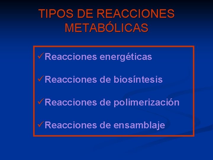 TIPOS DE REACCIONES METABÓLICAS üReacciones energéticas üReacciones de biosíntesis üReacciones de polimerización üReacciones de