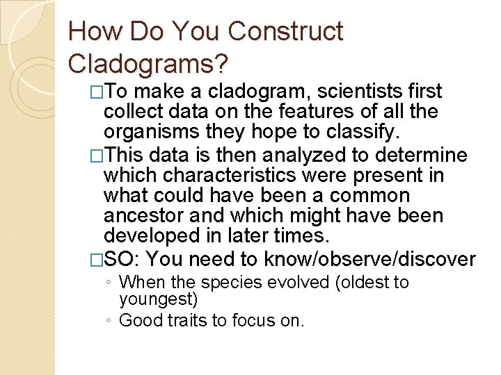 How Do You Construct Cladograms? �To make a cladogram, scientists first collect data on