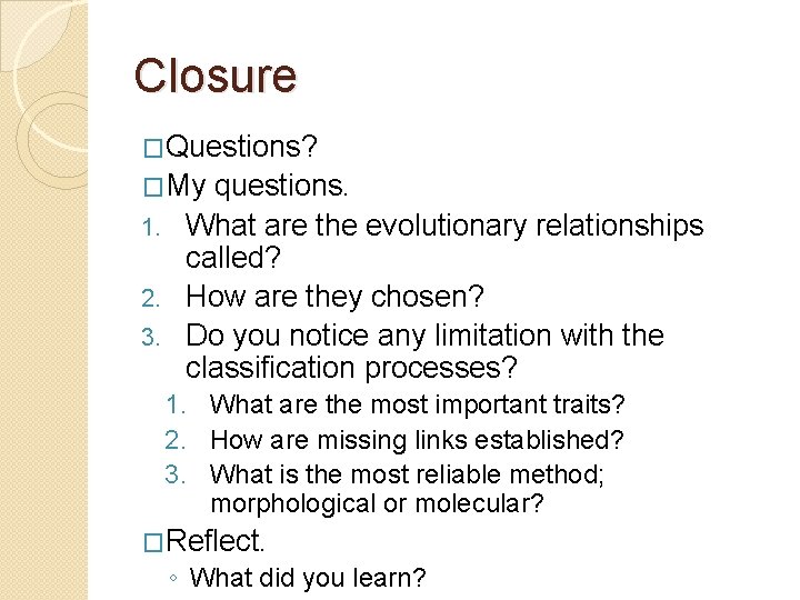 Closure �Questions? �My questions. 1. What are the evolutionary relationships called? 2. How are