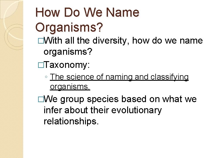 How Do We Name Organisms? �With all the diversity, how do we name organisms?