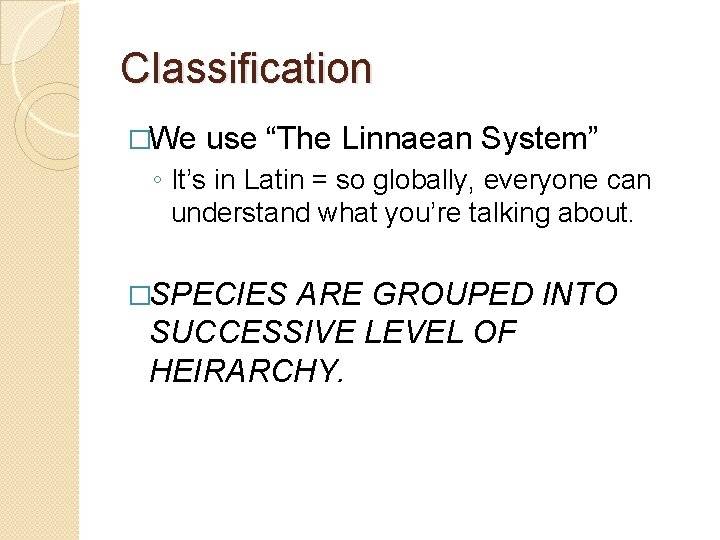 Classification �We use “The Linnaean System” ◦ It’s in Latin = so globally, everyone