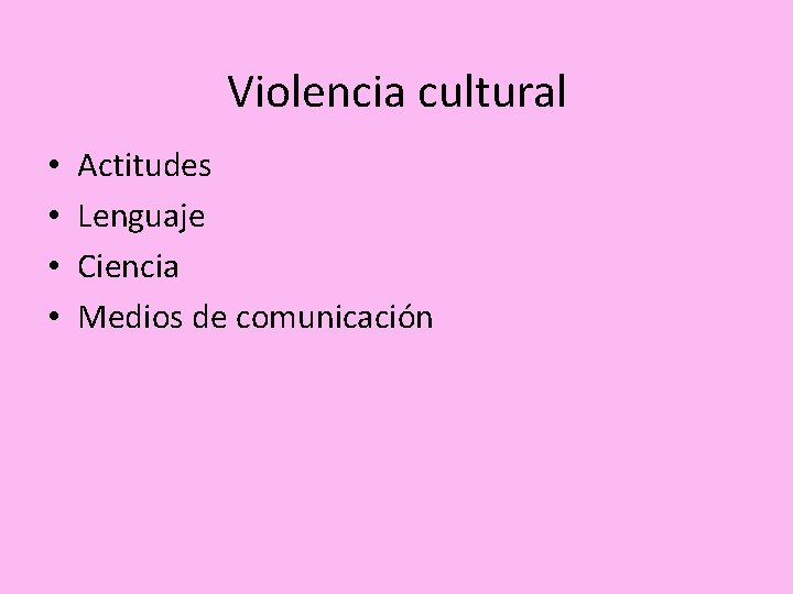 Violencia cultural • • Actitudes Lenguaje Ciencia Medios de comunicación 