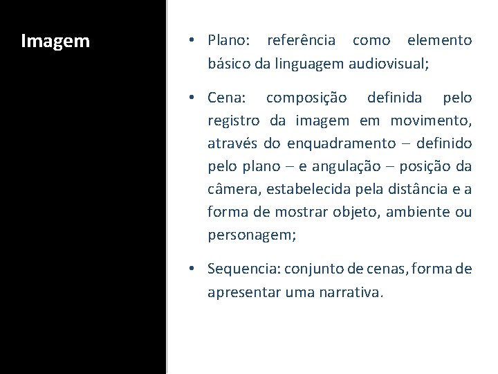 Imagem • Plano: referência como elemento básico da linguagem audiovisual; • Cena: composição definida