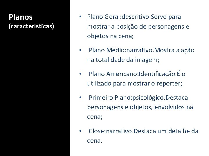 Planos (características) • Plano Geral: descritivo. Serve para mostrar a posição de personagens e