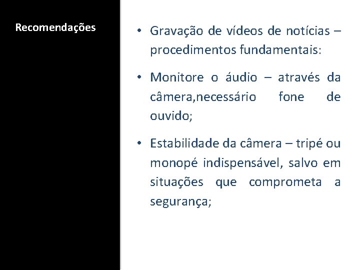 Recomendações • Gravação de vídeos de notícias – procedimentos fundamentais: • Monitore o áudio