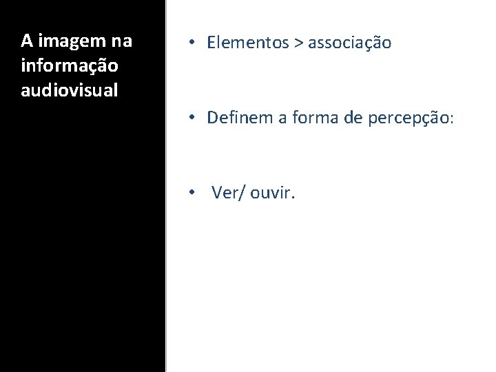 A imagem na informação audiovisual • Elementos > associação • Definem a forma de